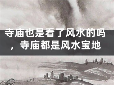 寺庙也是看了风水的吗,寺庙都是风水宝地