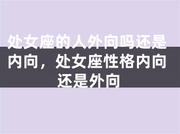 处女座的人外向吗还是内向,处女座性格内向还是外向