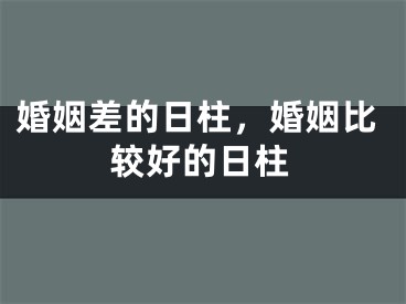 婚姻差的日柱,婚姻比较好的日柱