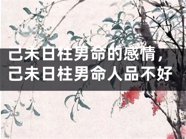 己未日柱男命的感情,己未日柱男命人品不好