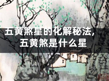 五黄煞星的化解秘法,五黄煞是什么星
