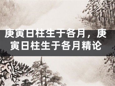 庚寅日柱生于各月，庚寅日柱生于各月精论