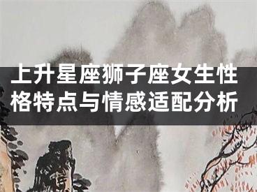 上升星座狮子座女生性格特点与情感适配分析