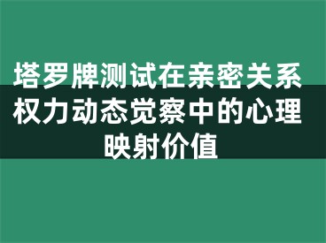 塔罗牌测试在亲密关系权力动态觉察中的心理映射价值