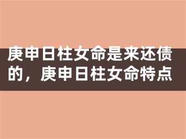 庚申日柱女命是来还债的,庚申日柱女命特点
