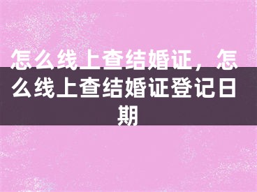 怎么线上查结婚证，怎么线上查结婚证登记日期