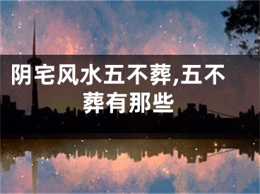 阴宅风水五不葬,五不葬有那些