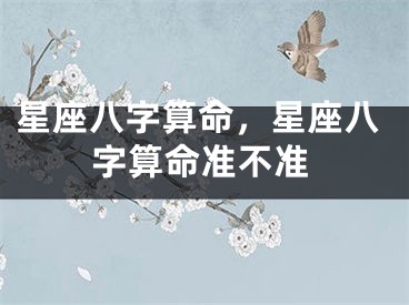 星座八字算命,星座八字算命准不准