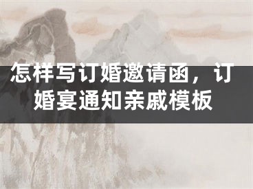 怎样写订婚邀请函，订婚宴通知亲戚模板