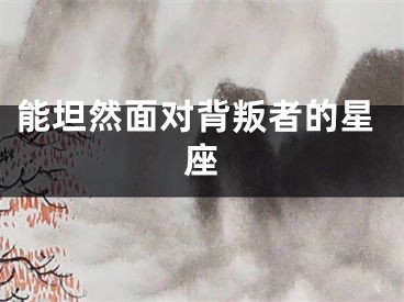 能坦然面对背叛者的星座