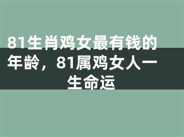 81生肖鸡女最有钱的年龄，81属鸡女人一生命运