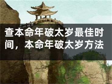 查本命年破太岁最佳时间,本命年破太岁方法
