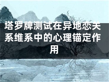 塔罗牌测试在异地恋关系维系中的心理锚定作用