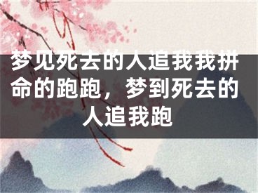 梦见死去的人追我我拼命的跑跑,梦到死去的人追我跑