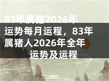 83年属猪2026年运势每月运程，83年属猪人2026年全年运势及运程