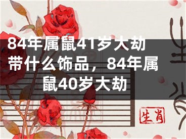 84年属鼠41岁大劫带什么饰品，84年属鼠40岁大劫