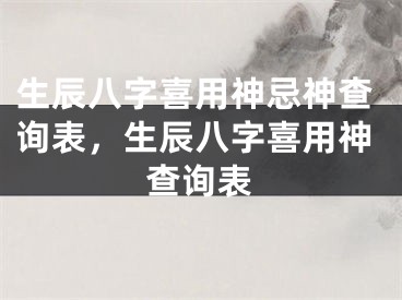 生辰八字喜用神忌神查询表,生辰八字喜用神查询表