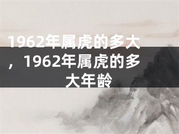 1962年属虎的多大，1962年属虎的多大年龄