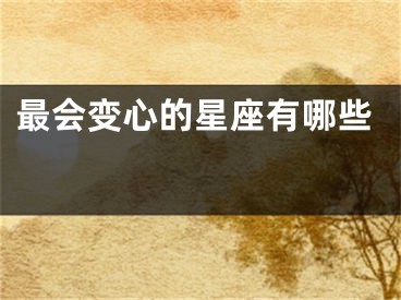最会变心的星座有哪些 