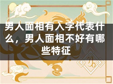 男人面相有入字代表什么,男人面相不好有哪些特征