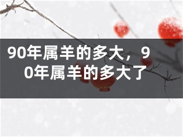 90年属羊的多大，90年属羊的多大了