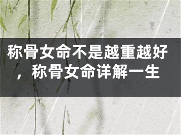 称骨女命不是越重越好,称骨女命详解一生