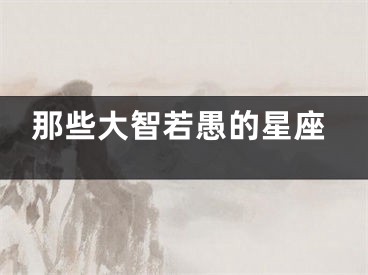 那些大智若愚的星座