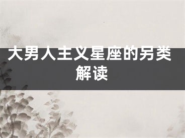 大男人主义星座的另类解读