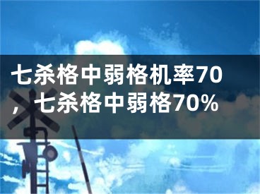 七杀格中弱格机率70，七杀格中弱格70%