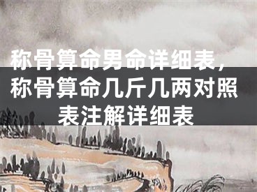 称骨算命男命详细表,称骨算命几斤几两对照表注解详细表