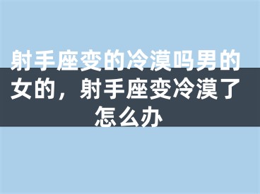 射手座变的冷漠吗男的女的，射手座变冷漠了怎么办