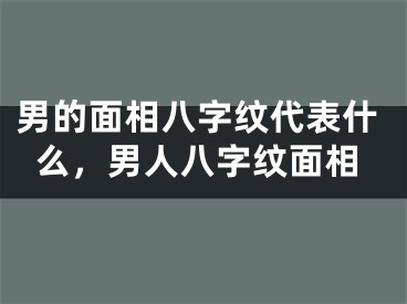 男的面相八字纹代表什么，男人八字纹面相