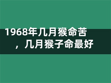 1968年几月猴命苦，几月猴子命最好