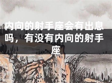 内向的射手座会有出息吗，有没有内向的射手座