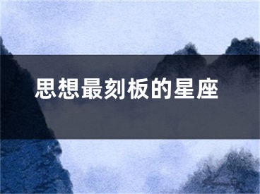 思想最刻板的星座