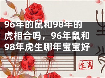 96年的鼠和98年的虎相合吗,96年鼠和98年虎生哪年宝宝好