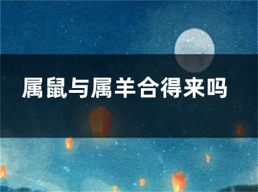 属鼠与属羊合得来吗