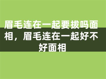 眉毛连在一起要拔吗面相,眉毛连在一起好不好面相