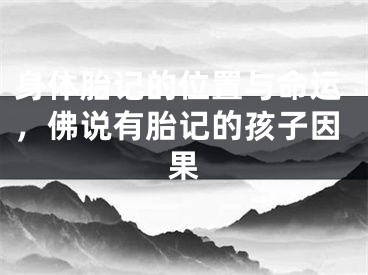 身体胎记的位置与命运,佛说有胎记的孩子因果