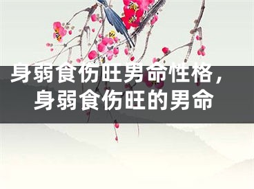 身弱食伤旺男命性格，身弱食伤旺的男命