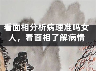看面相分析病理准吗女人，看面相了解病情