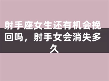 射手座女生还有机会挽回吗,射手女会消失多久