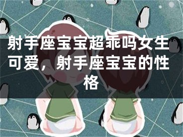 射手座宝宝超乖吗女生可爱，射手座宝宝的性格