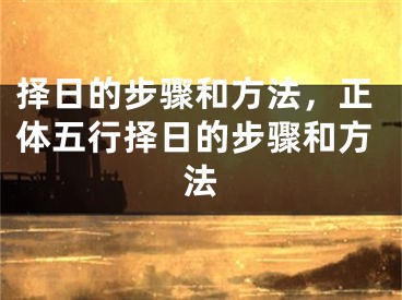 择日的步骤和方法,正体五行择日的步骤和方法