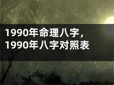 1990年命理八字,1990年八字对照表