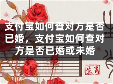 支付宝如何查对方是否已婚，支付宝如何查对方是否已婚或未婚