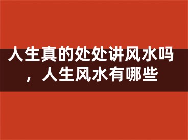 人生真的处处讲风水吗,人生风水有哪些