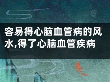 容易得心脑血管病的风水,得了心脑血管疾病