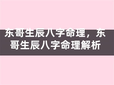 东哥生辰八字命理，东哥生辰八字命理解析