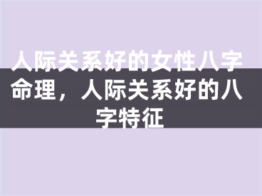 人际关系好的女性八字命理,人际关系好的八字特征
